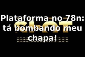 Plataforma no 78n: tá bombando, meu chapa! ⚽🔥