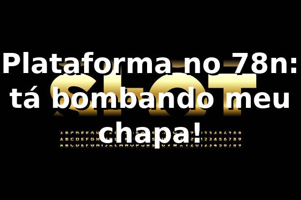 Plataforma no 78n: tá bombando, meu chapa! ⚽🔥